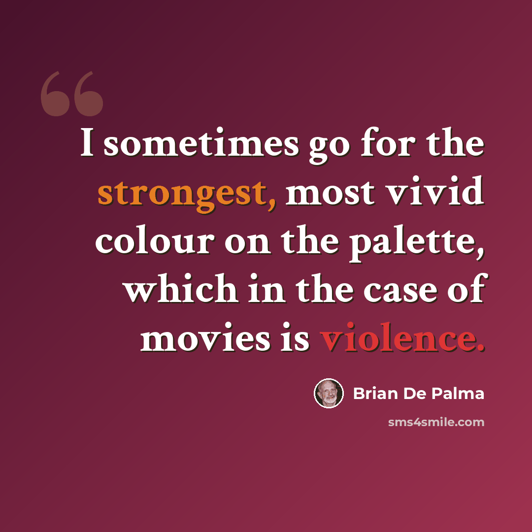 “I sometimes go for the strongest, most vivid colour on the palette, which in the case of movies is violence.” quote by Brian De Palma