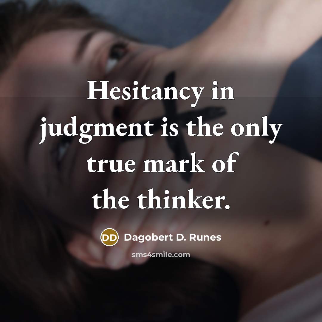 “Hesitancy in judgment is the only true mark of the thinker.” quote by Dagobert D. Runes