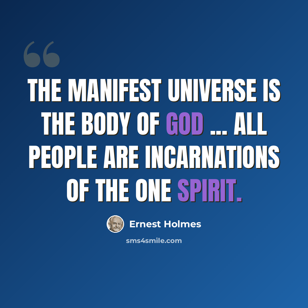 “The manifest universe is the body of God ... all people are incarnations of the One Spirit.” quote by Ernest Holmes