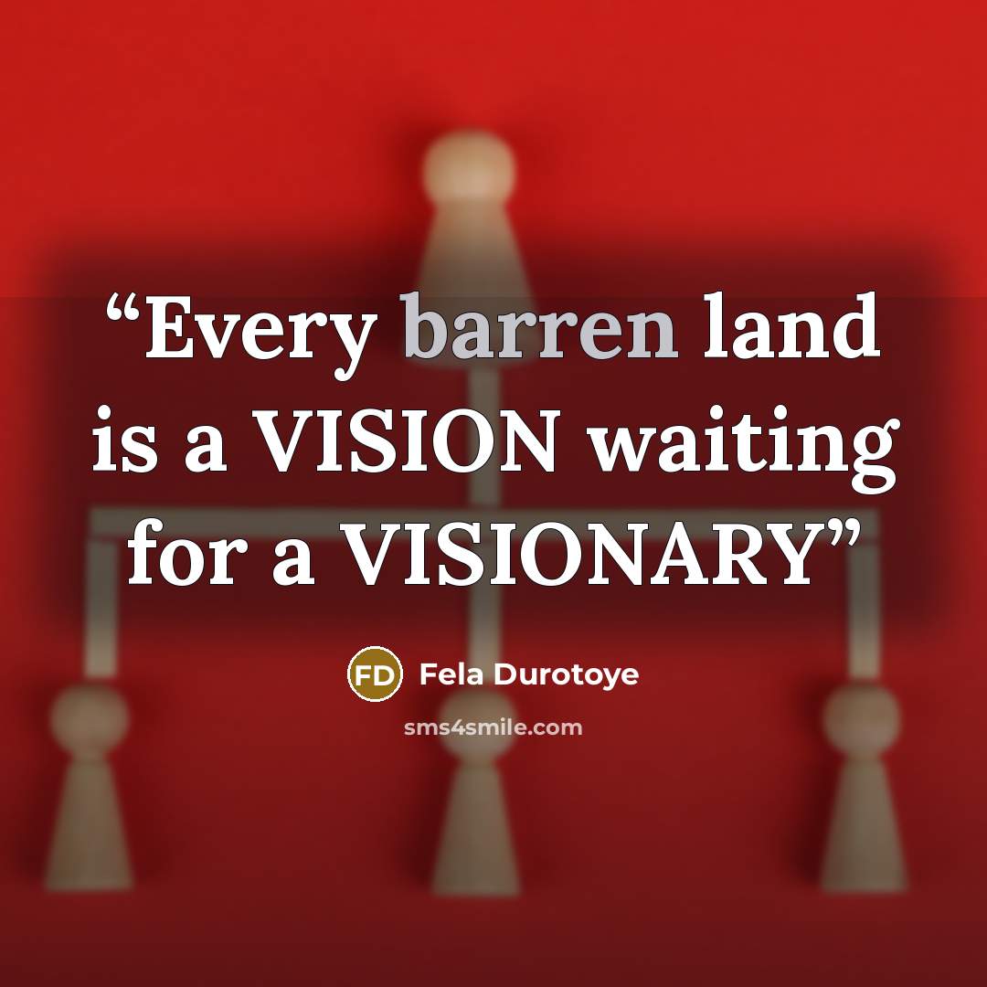 “Every barren land is a VISION waiting for a VISIONARY” quote by Fela Durotoye