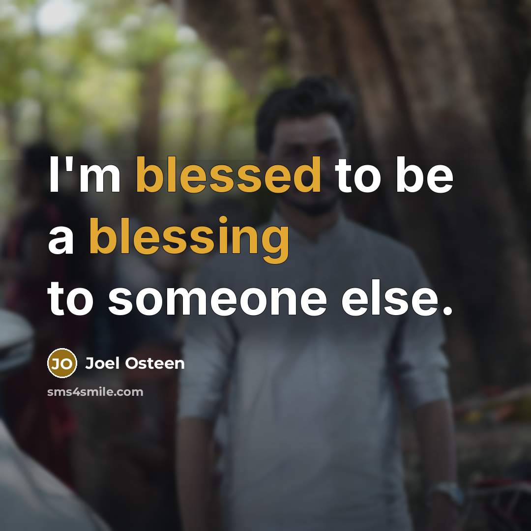 “I'm blessed to be a blessing to someone else.” quote by Joel Osteen