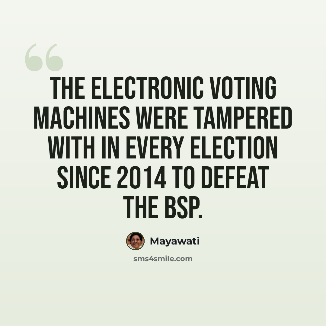 “The Electronic Voting Machines were tampered with in every election since 2014 to defeat the BSP.” quote by Mayawati