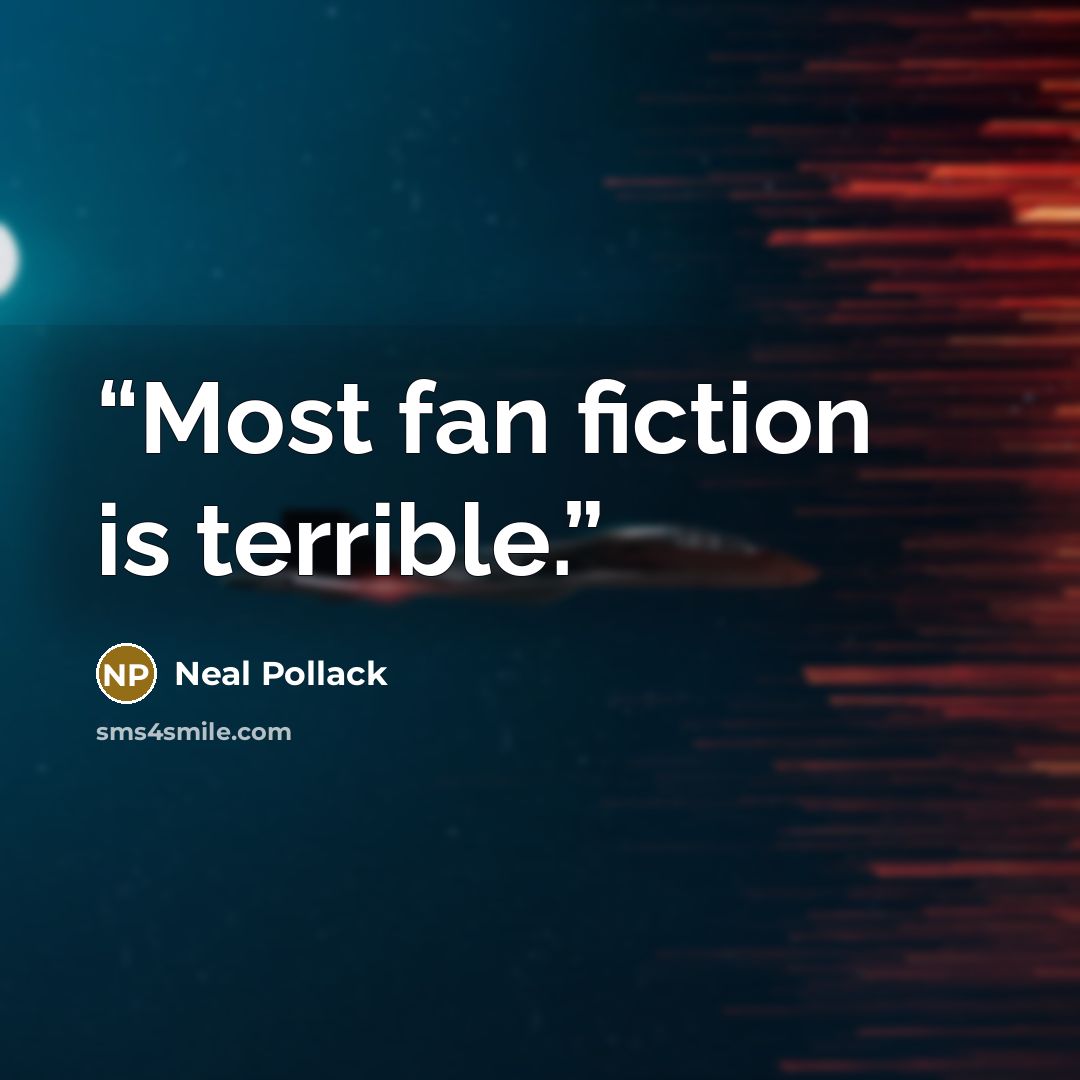 “Most fan fiction is terrible.” quote by Neal Pollack