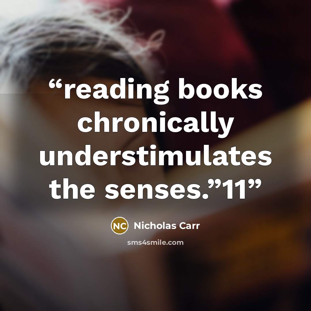 “reading books chronically understimulates the senses.”11” quote by Nicholas Carr