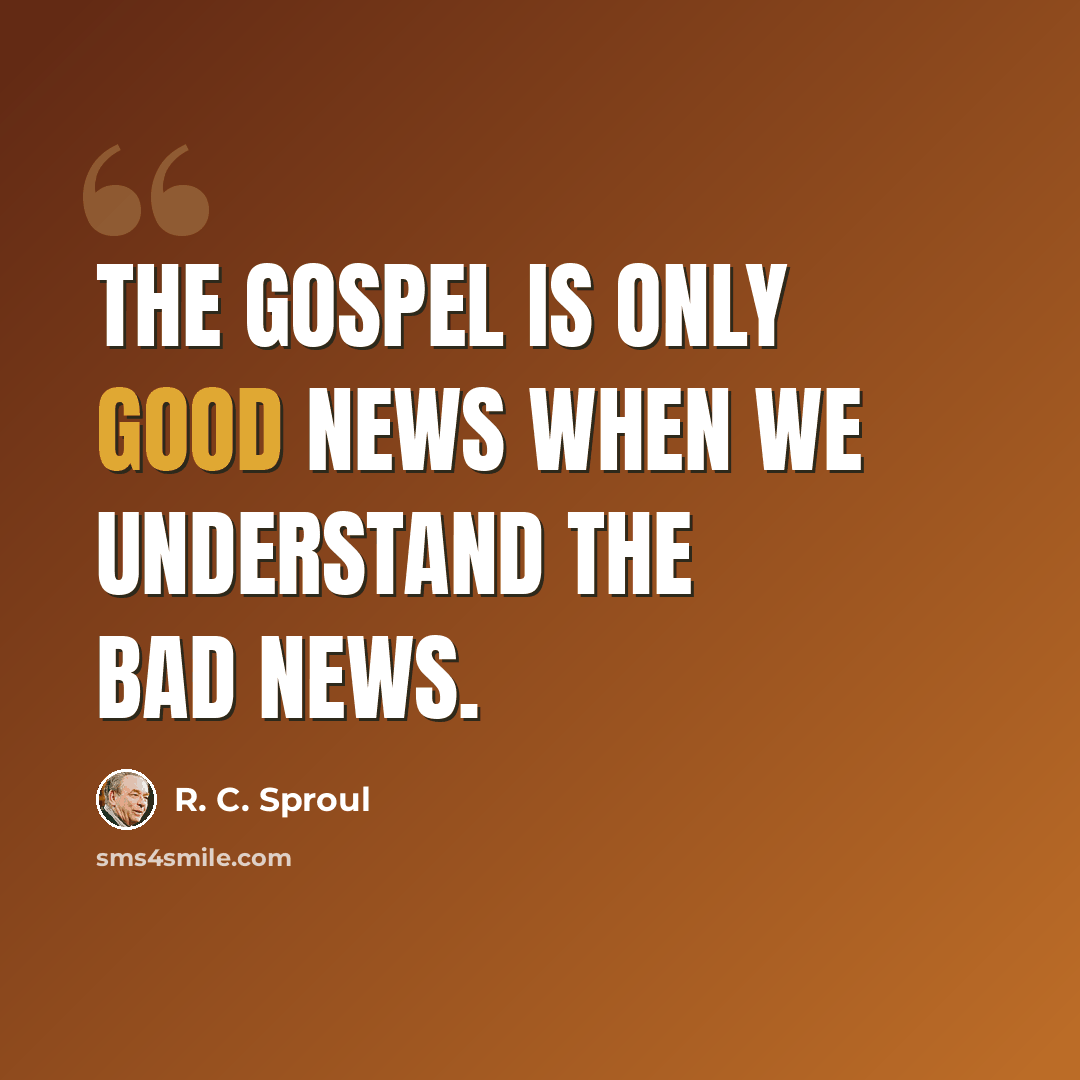 “The gospel is only good news when we understand the bad news.” quote by R. C. Sproul
