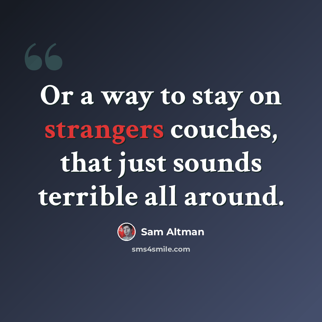 “Or a way to stay on strangers couches, that just sounds terrible all around.” quote by Sam Altman