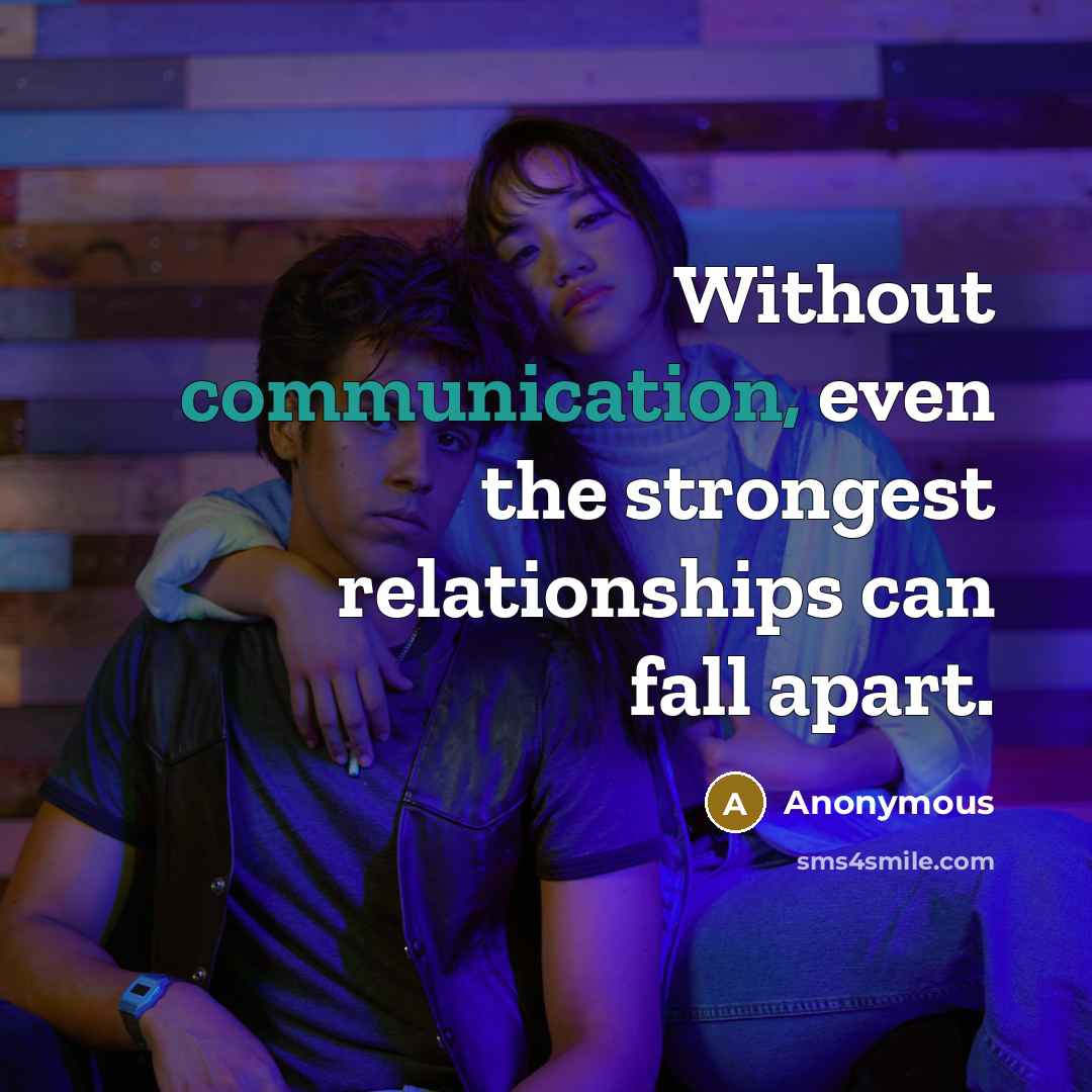 “Without communication, even the strongest relationships can fall apart.” quote by Anonymous