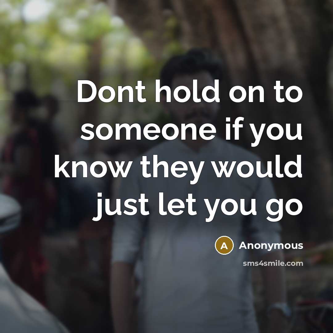 “Dont hold on to someone if you know they would just let you go” quote by Anonymous