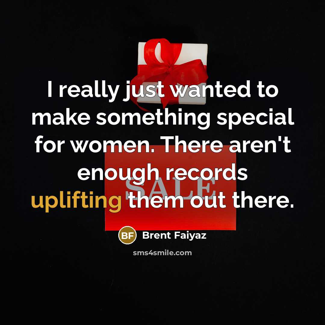 “I really just wanted to make something special for women. There aren't enough records uplifting them out there.” quote by Brent Faiyaz