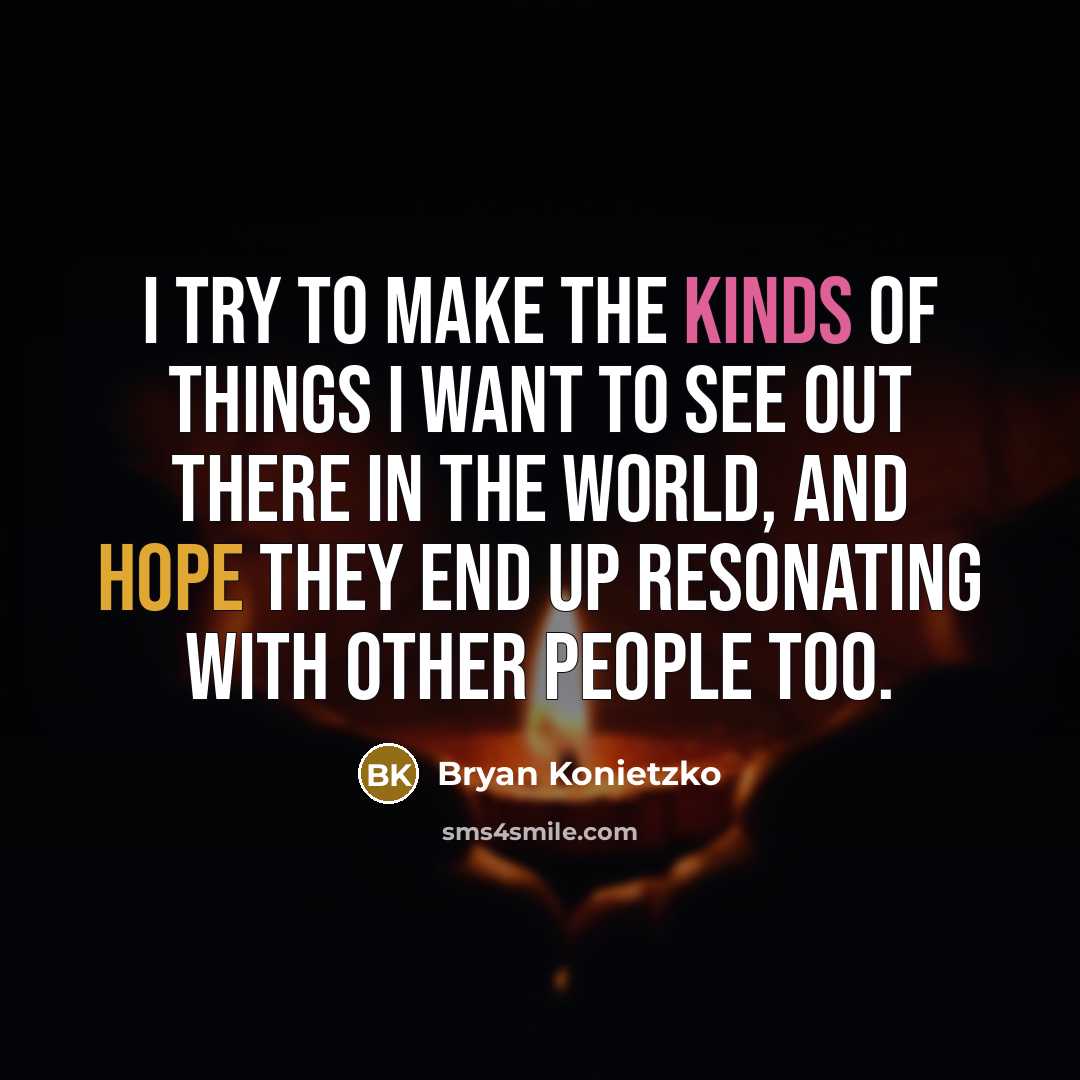 “I try to make the kinds of things I want to see out there in the world, and hope they end up resonating with other people too.” quote by Bryan Konietzko
