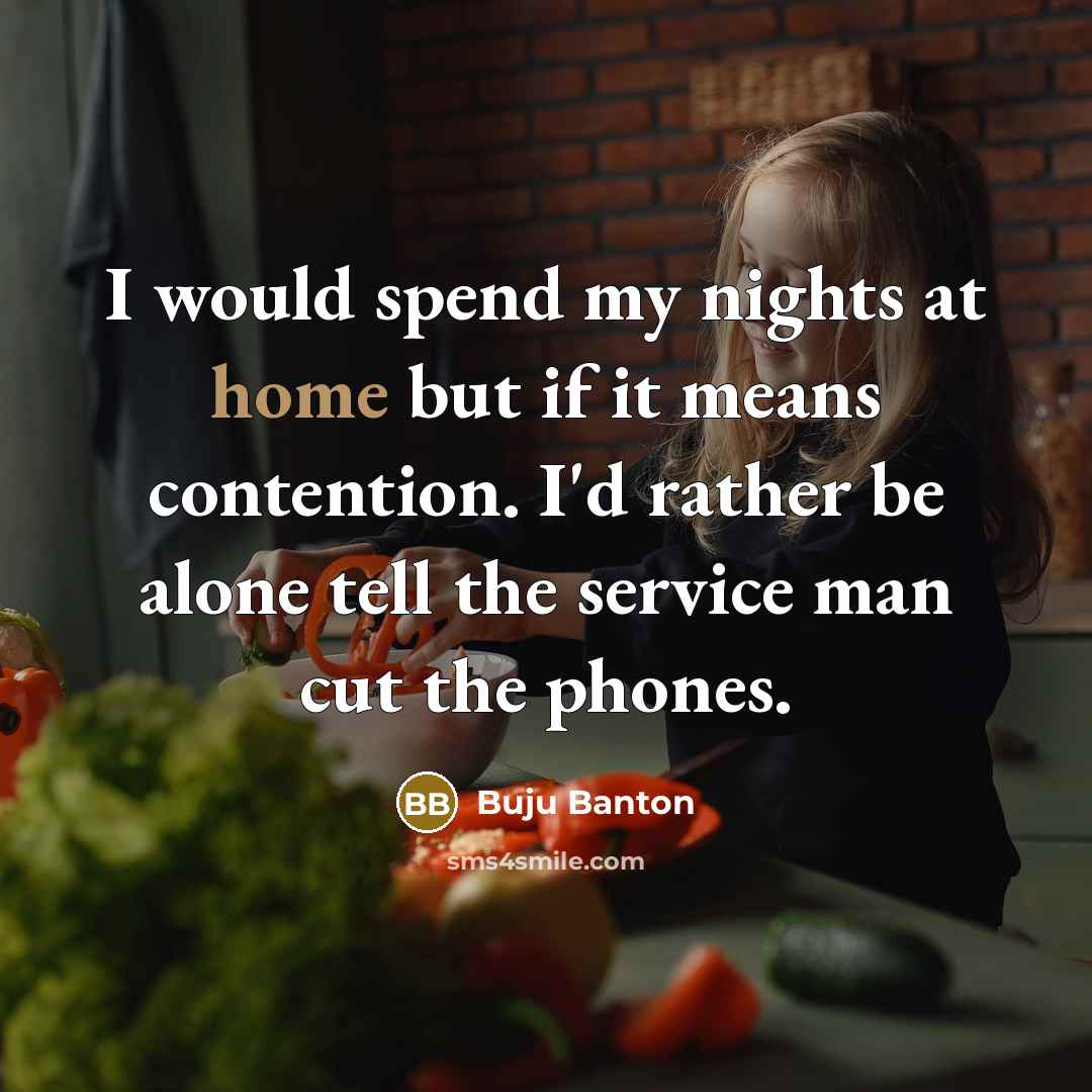“I would spend my nights at home but if it means contention. I'd rather be alone tell the service man cut the phones.” quote by Buju Banton