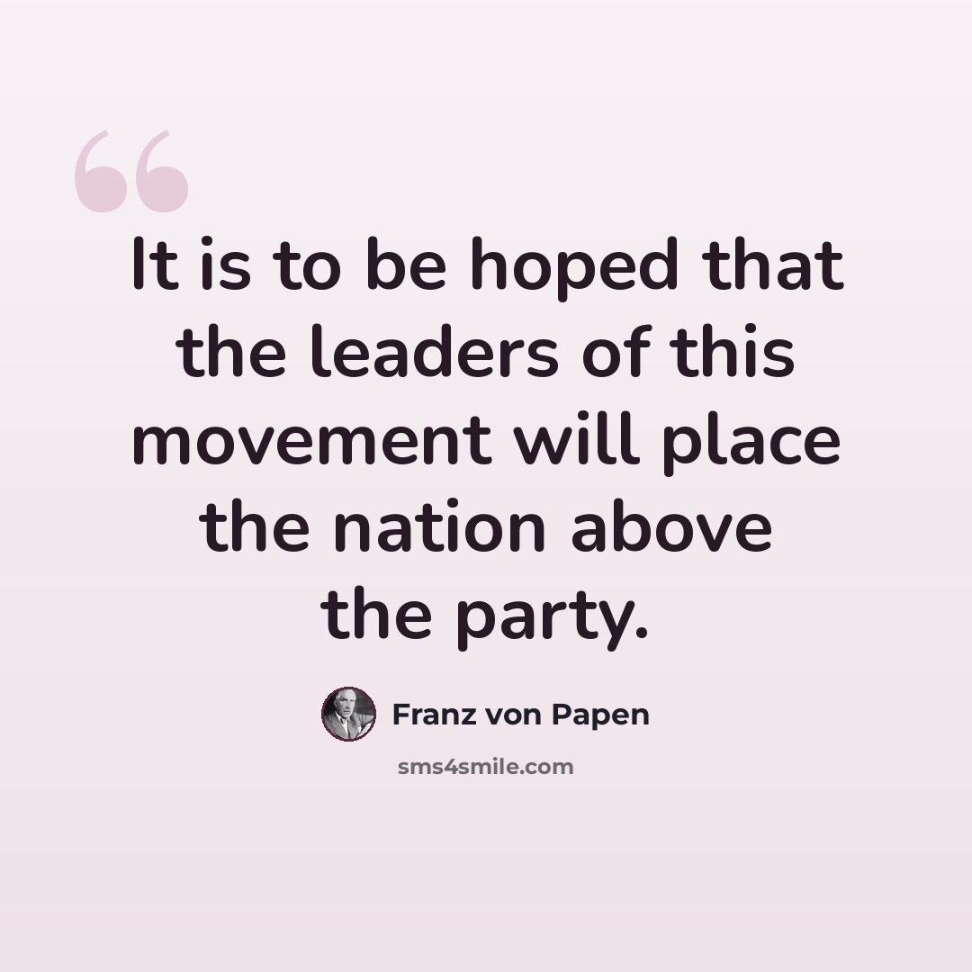 “It is to be hoped that the leaders of this movement will place the nation above the party.” quote by Franz von Papen