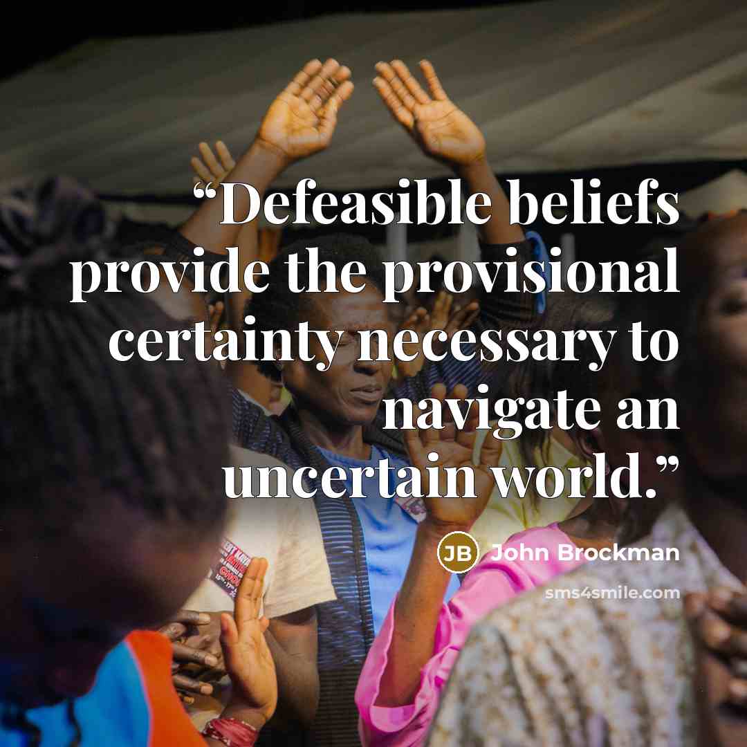 “Defeasible beliefs provide the provisional certainty necessary to navigate an uncertain world.” quote by John Brockman