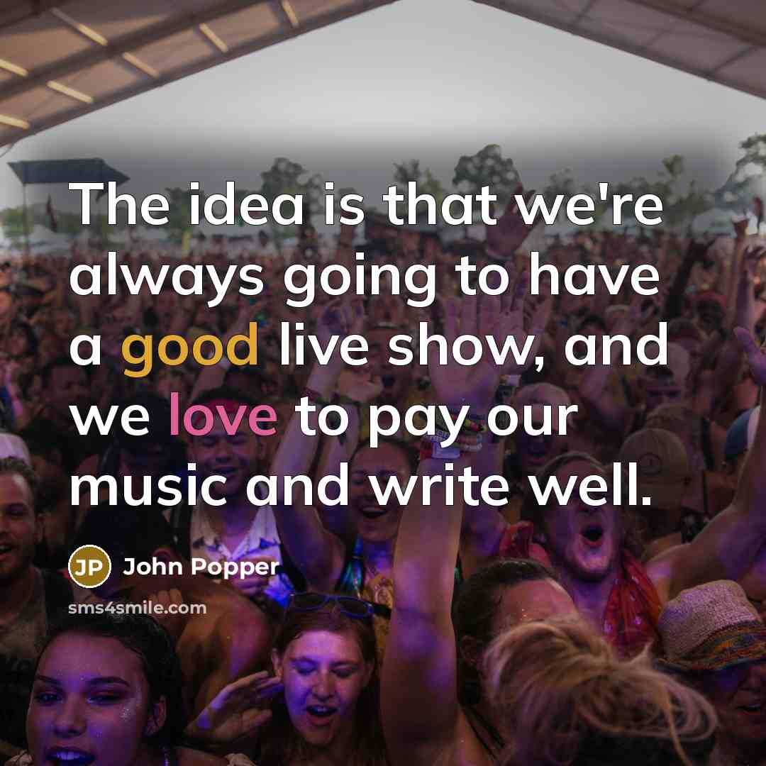 “The idea is that we're always going to have a good live show, and we love to pay our music and write well.” quote by John Popper
