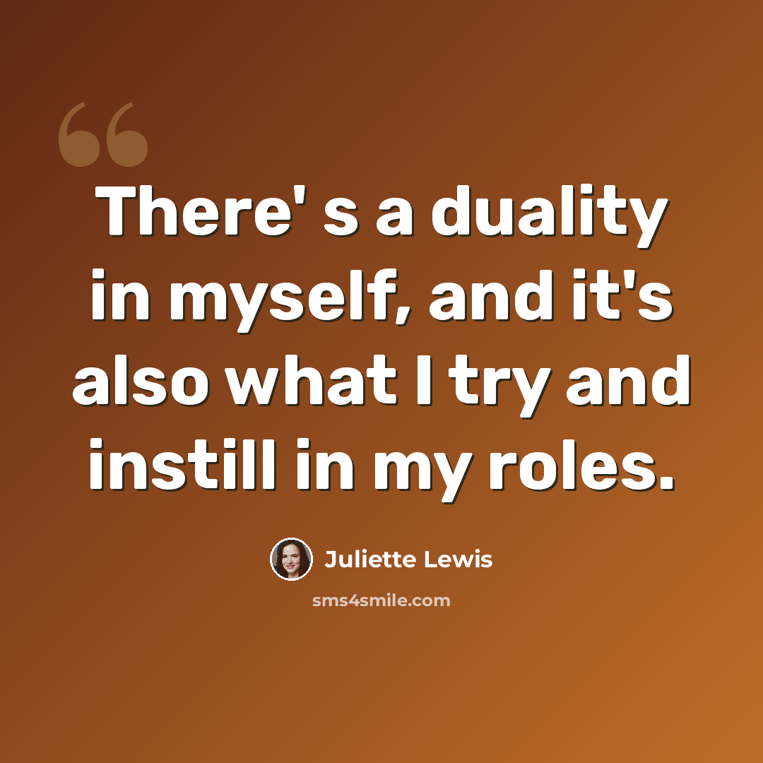“There' s a duality in myself, and it's also what I try and instill in my roles.” quote by Juliette Lewis