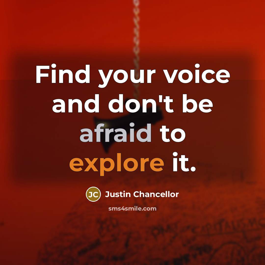 “Find your voice and don't be afraid to explore it.” quote by Justin Chancellor