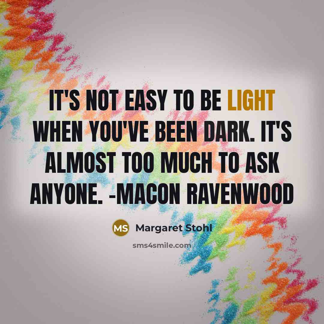 “It's not easy to be Light when you've been Dark. It's almost too much to ask anyone. -Macon Ravenwood” quote by Margaret Stohl