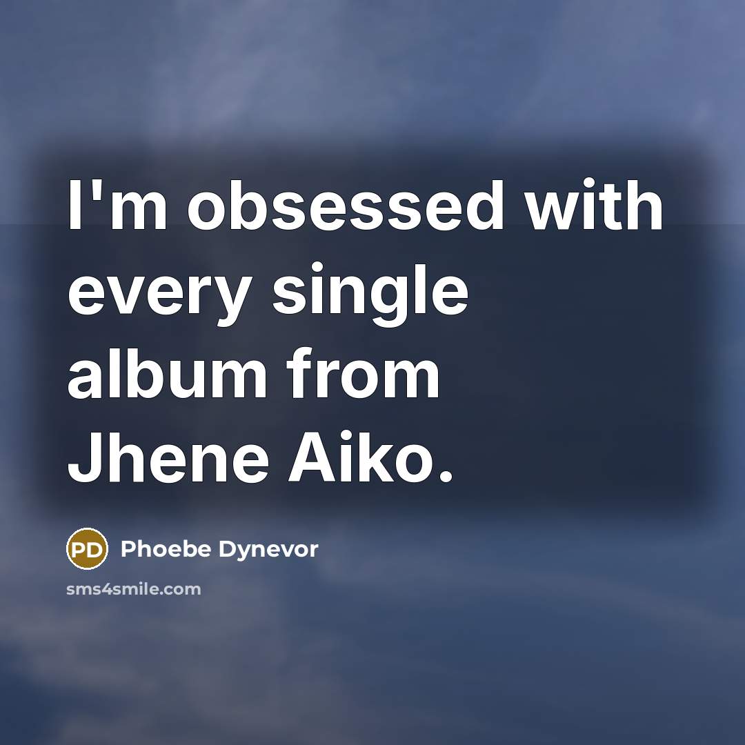 “I'm obsessed with every single album from Jhene Aiko.” quote by Phoebe Dynevor