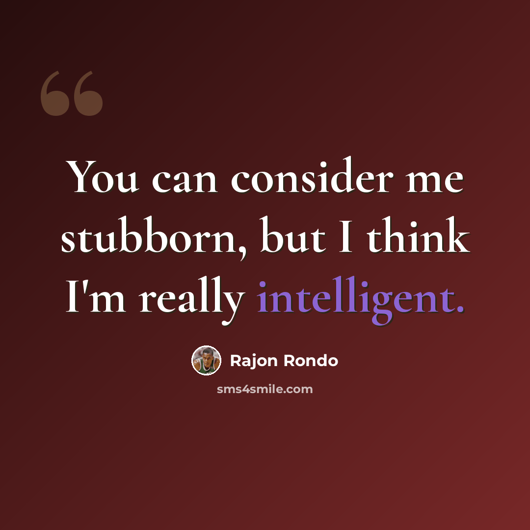 “You can consider me stubborn, but I think I'm really intelligent.” quote by Rajon Rondo