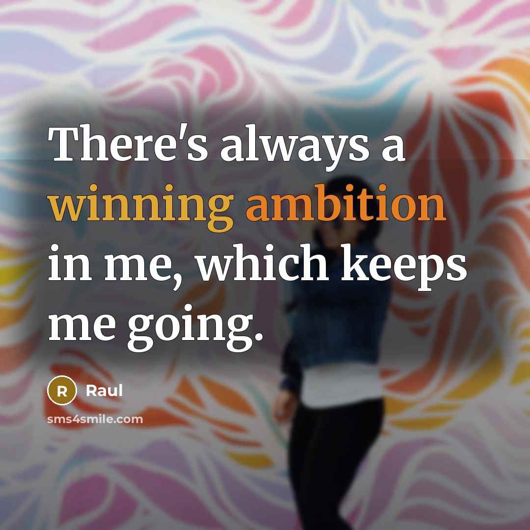 “There's always a winning ambition in me, which keeps me going.” quote by Raul