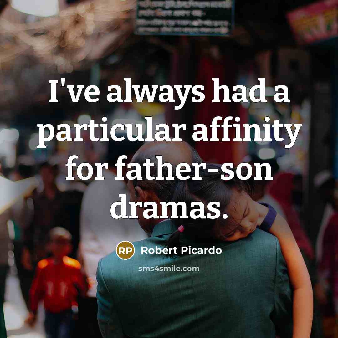 “I've always had a particular affinity for father-son dramas.” quote by Robert Picardo