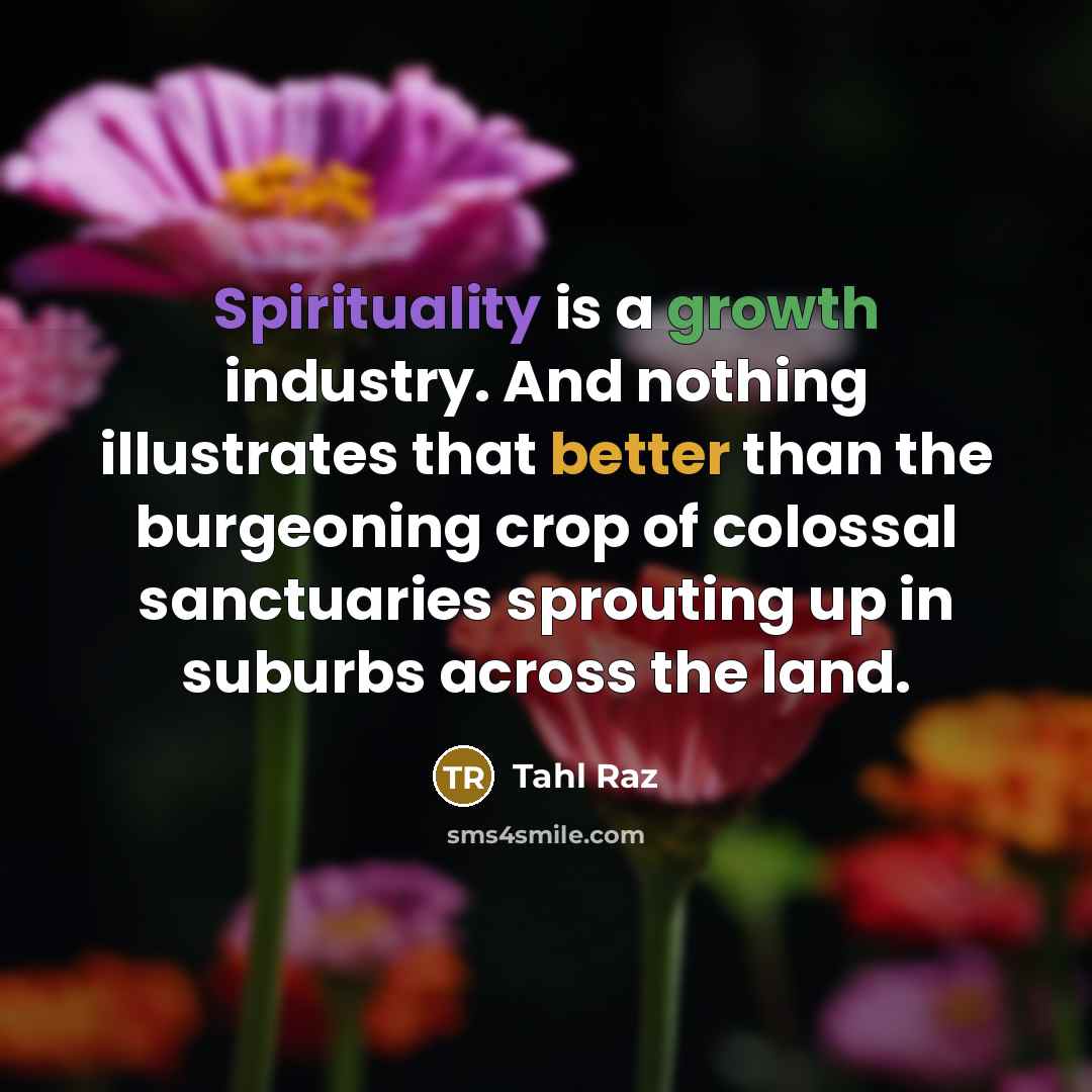 “Spirituality is a growth industry. And nothing illustrates that better than the burgeoning crop of colossal sanctuaries sprouting up in suburbs across the land.” quote by Tahl Raz