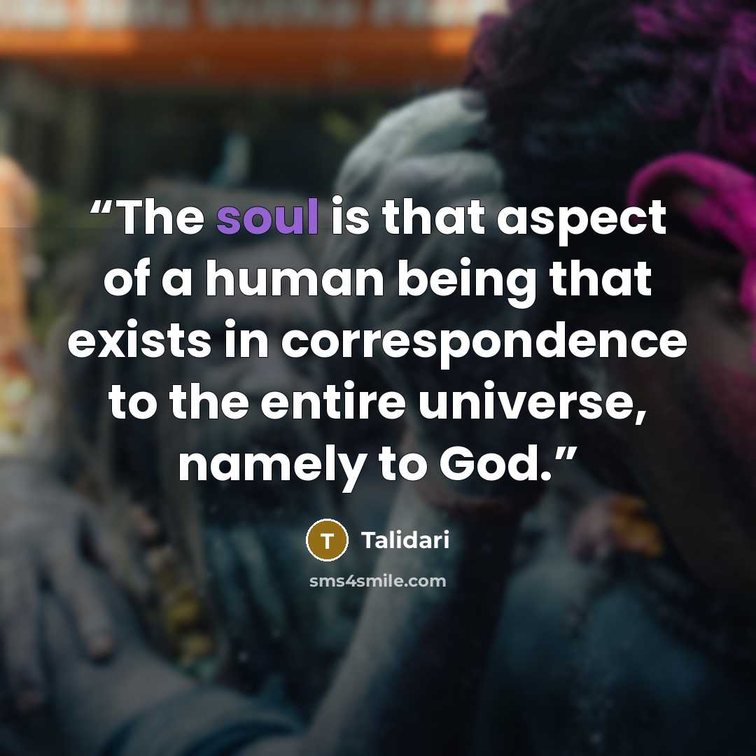 “The soul is that aspect of a human being that exists in correspondence to the entire universe, namely to God.” quote by Talidari