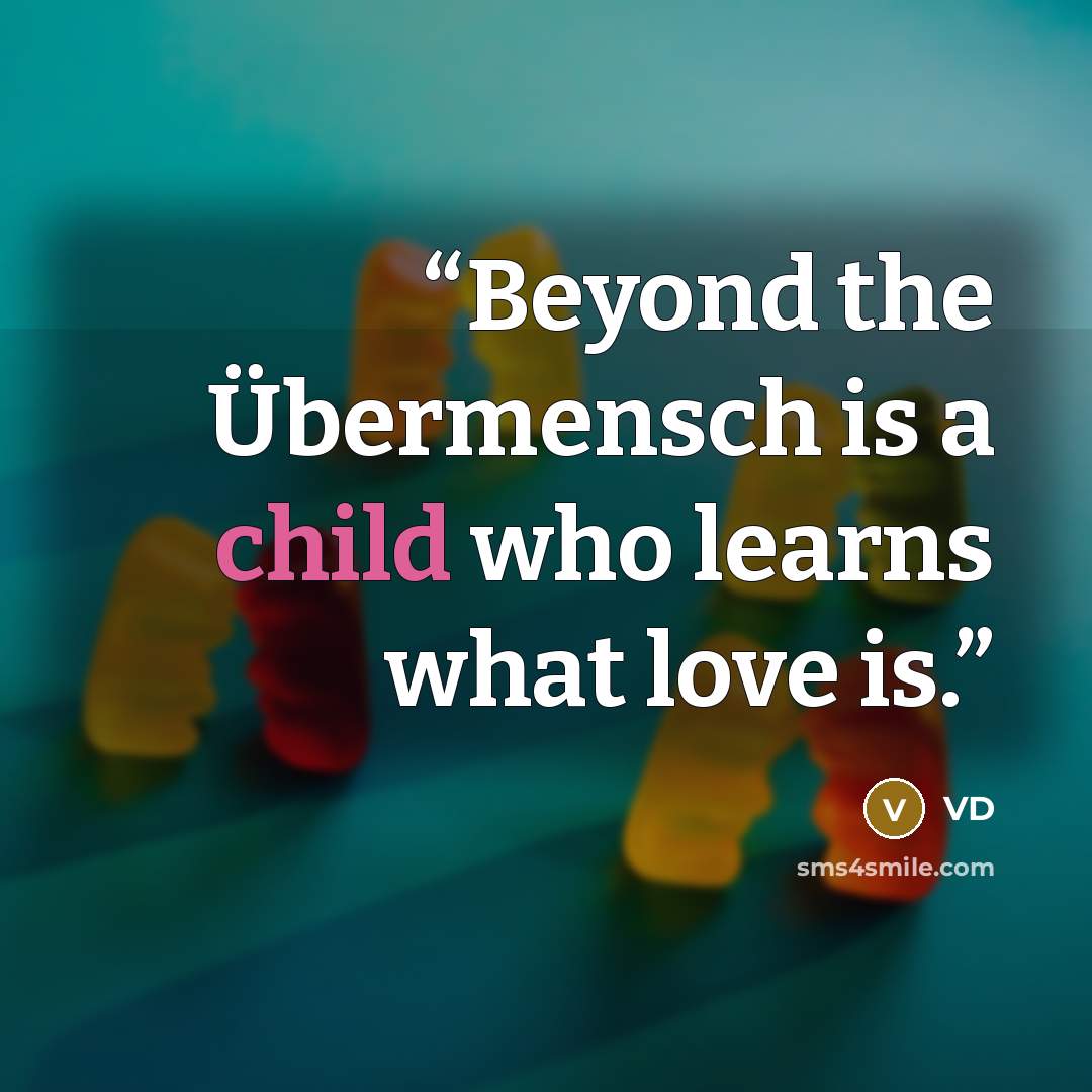 “Beyond the Übermensch is a child who learns what love is.” quote by VD
