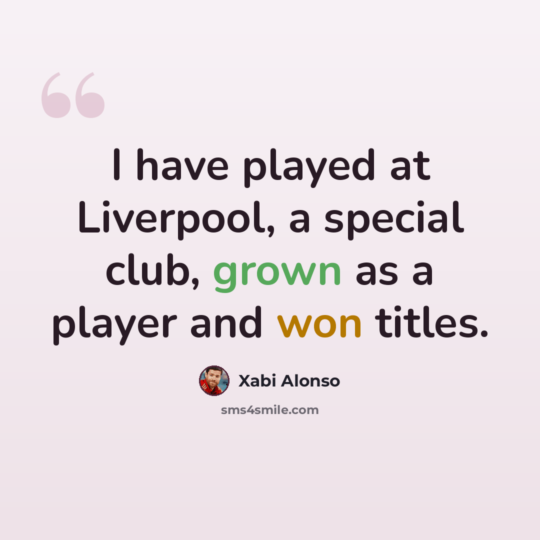 “I have played at Liverpool, a special club, grown as a player and won titles.” quote by Xabi Alonso