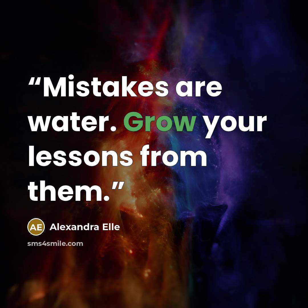 “Mistakes are water. Grow your lessons from them.” quote by Alexandra Elle