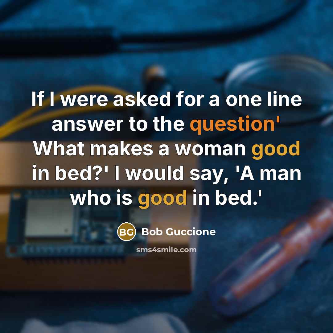 “If I were asked for a one line answer to the question' What makes a woman good in bed?' I would say, 'A man who is good in bed.'” quote by Bob Guccione