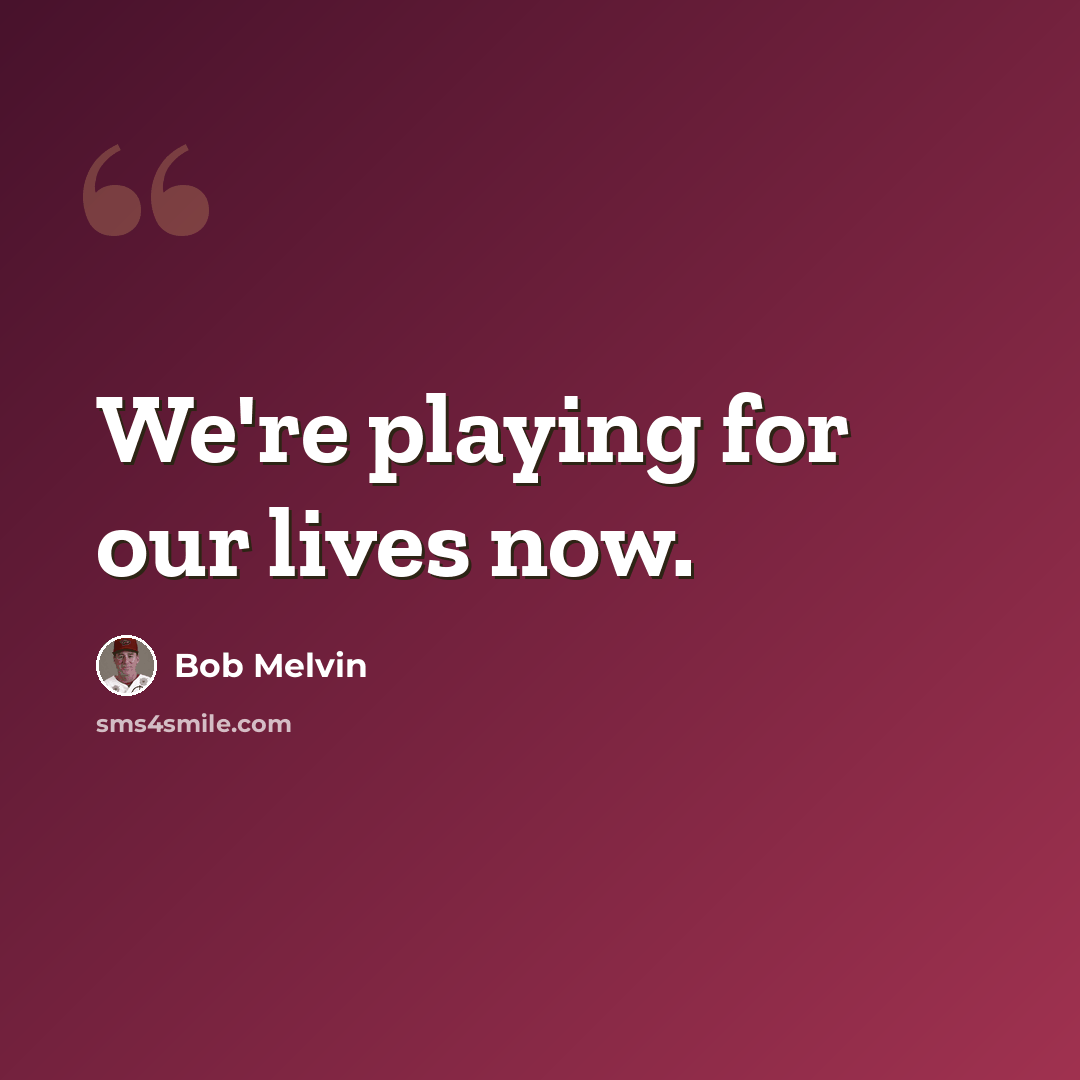 “We're playing for our lives now.” quote by Bob Melvin
