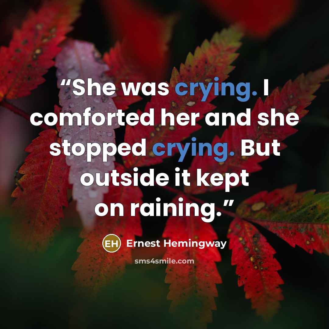 “She was crying. I comforted her and she stopped crying. But outside it kept on raining.” quote by Ernest Hemingway