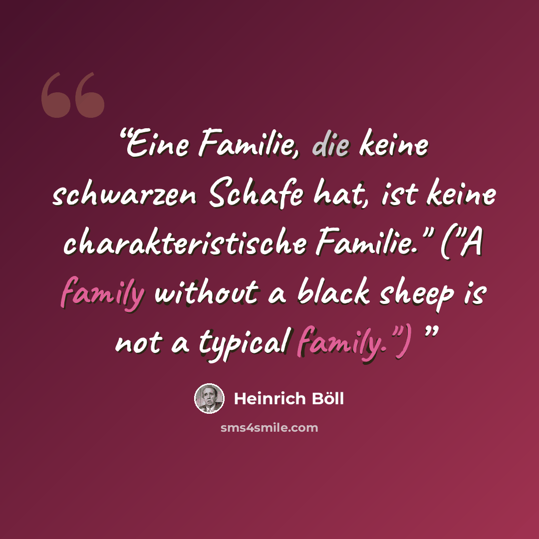 “Eine Familie, die keine schwarzen Schafe hat, ist keine charakteristische Familie." ("A family without a black sheep is not a typical family.")” quote by Heinrich Böll