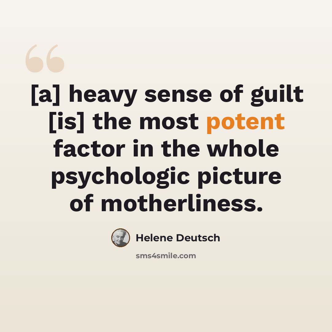 “[a] heavy sense of guilt [is] the most potent factor in the whole psychologic picture of motherliness.” quote by Helene Deutsch