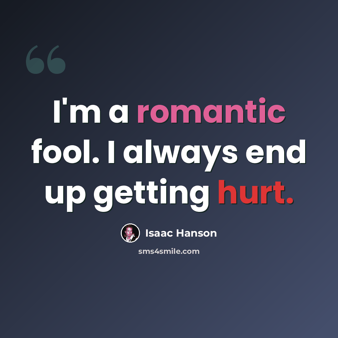 “I'm a romantic fool. I always end up getting hurt.” quote by Isaac Hanson