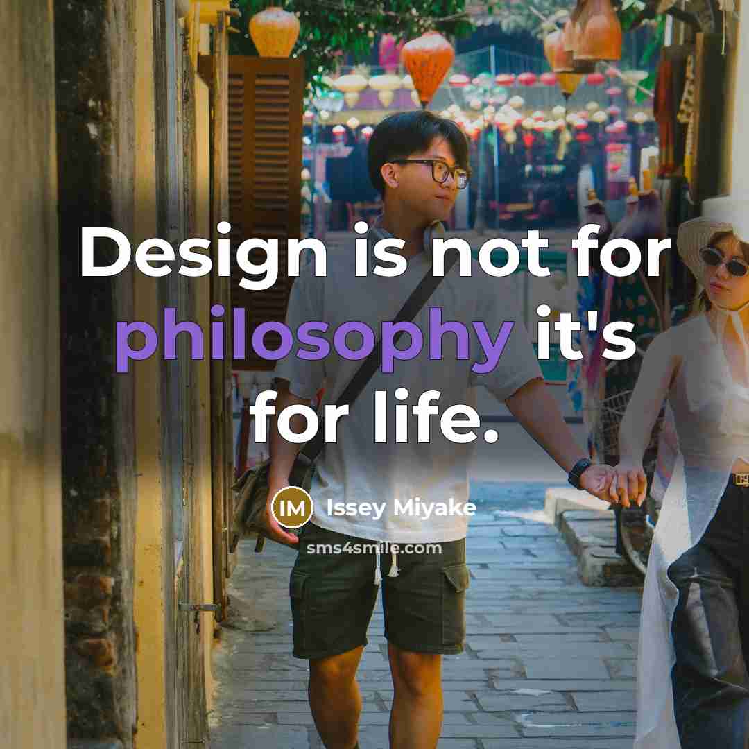 “Design is not for philosophy it's for life.” quote by Issey Miyake