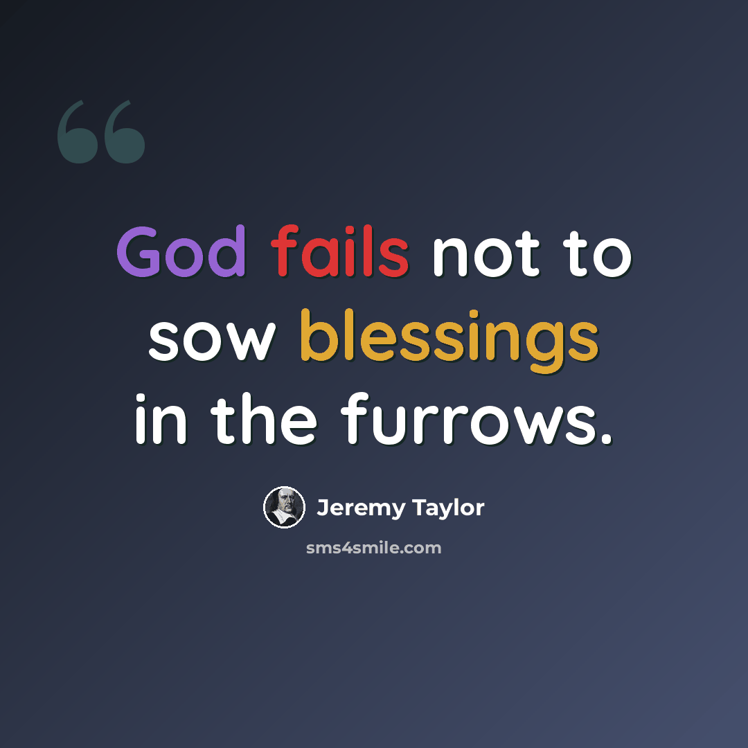 “God fails not to sow blessings in the furrows.” quote by Jeremy Taylor