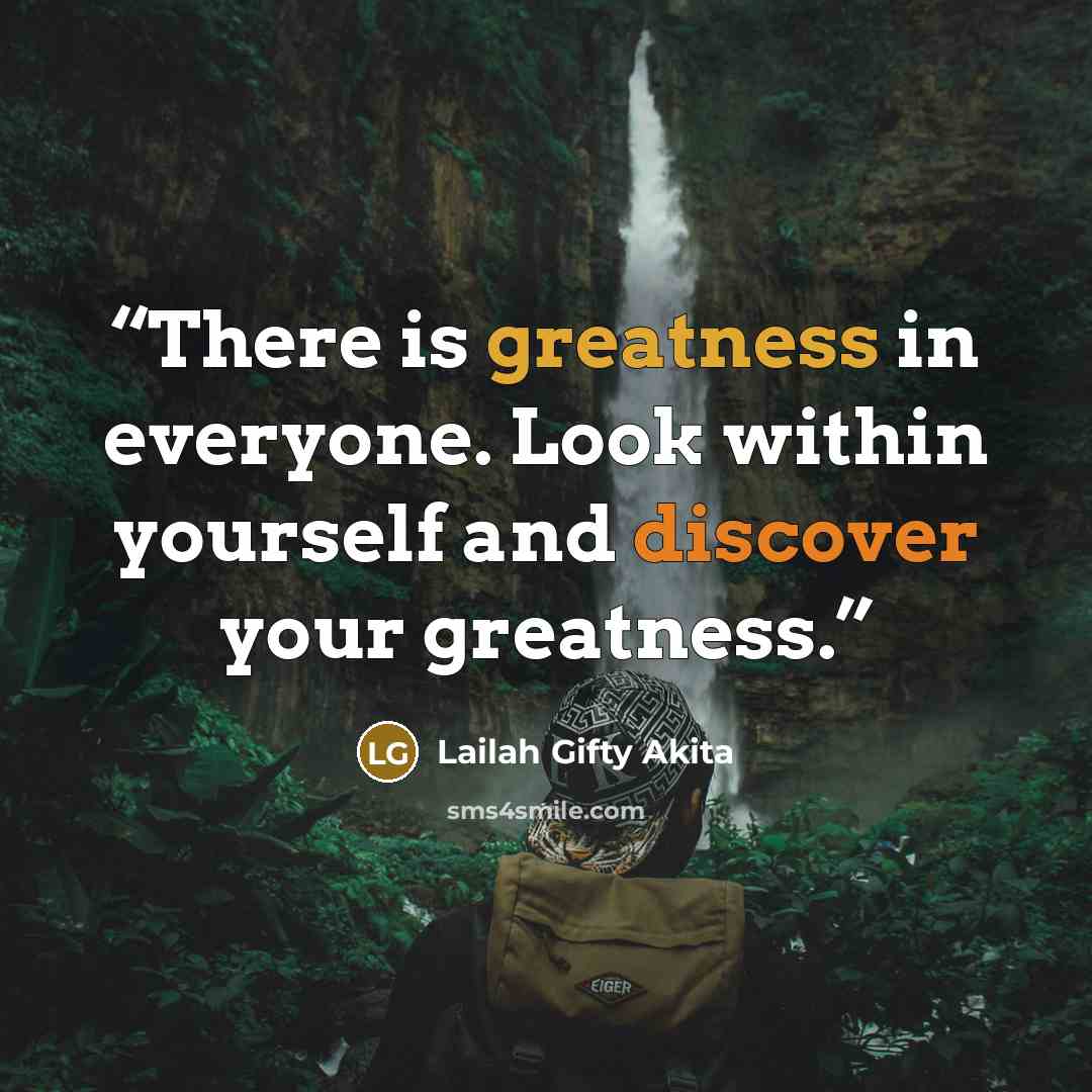 “There is greatness in everyone. Look within yourself and discover your greatness.” quote by Lailah Gifty Akita