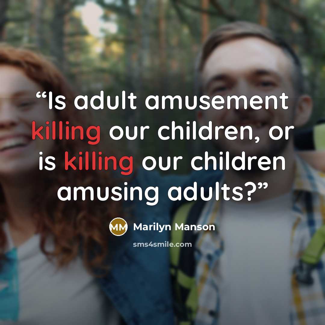 “Is adult amusement killing our children, or is killing our children amusing adults?” quote by Marilyn Manson