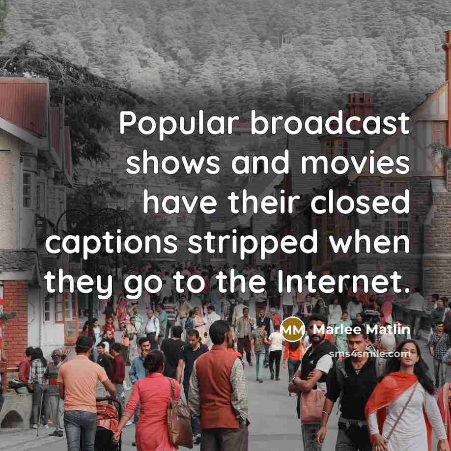 “Popular broadcast shows and movies have their closed captions stripped when they go to the Internet.” quote by Marlee Matlin