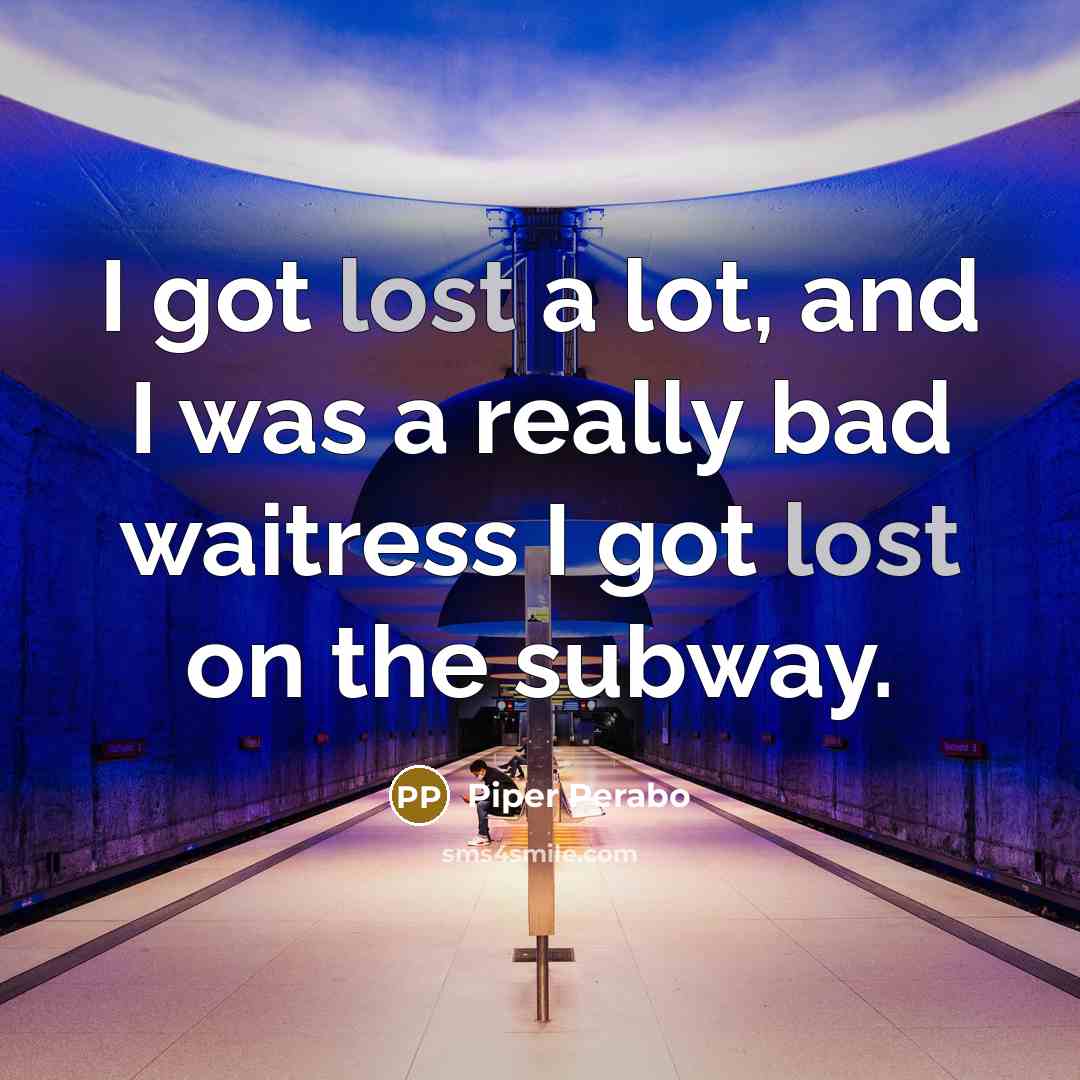 “I got lost a lot, and I was a really bad waitress I got lost on the subway.” quote by Piper Perabo