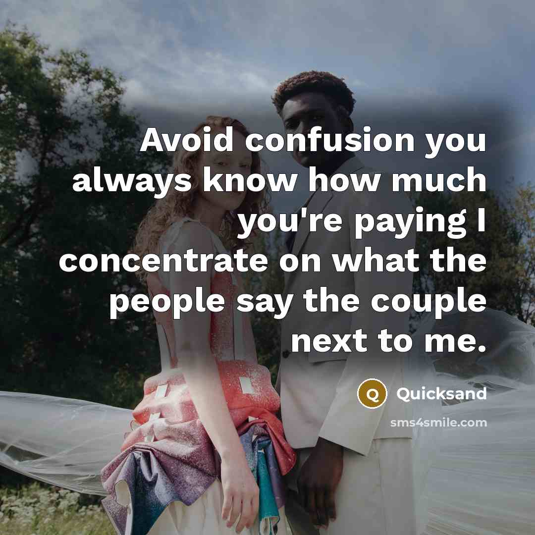 “Avoid confusion you always know how much you're paying I concentrate on what the people say the couple next to me.” quote by Quicksand