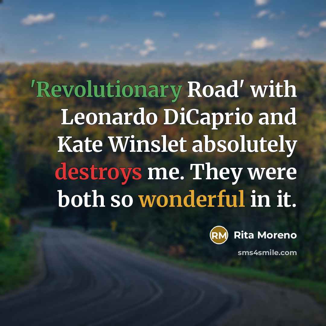 “'Revolutionary Road' with Leonardo DiCaprio and Kate Winslet absolutely destroys me. They were both so wonderful in it.” quote by Rita Moreno