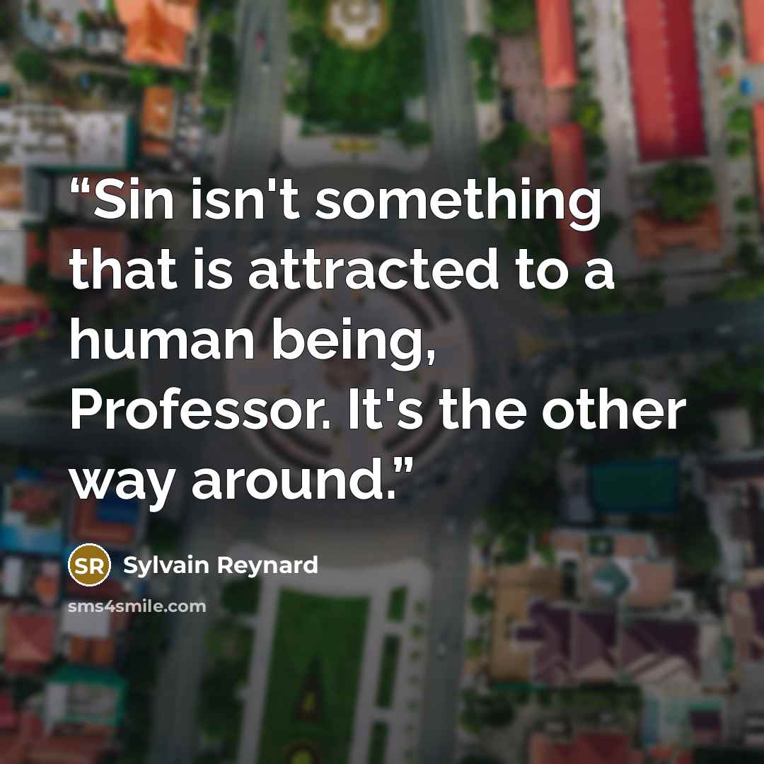 “Sin isn't something that is attracted to a human being, Professor. It's the other way around.” quote by Sylvain Reynard