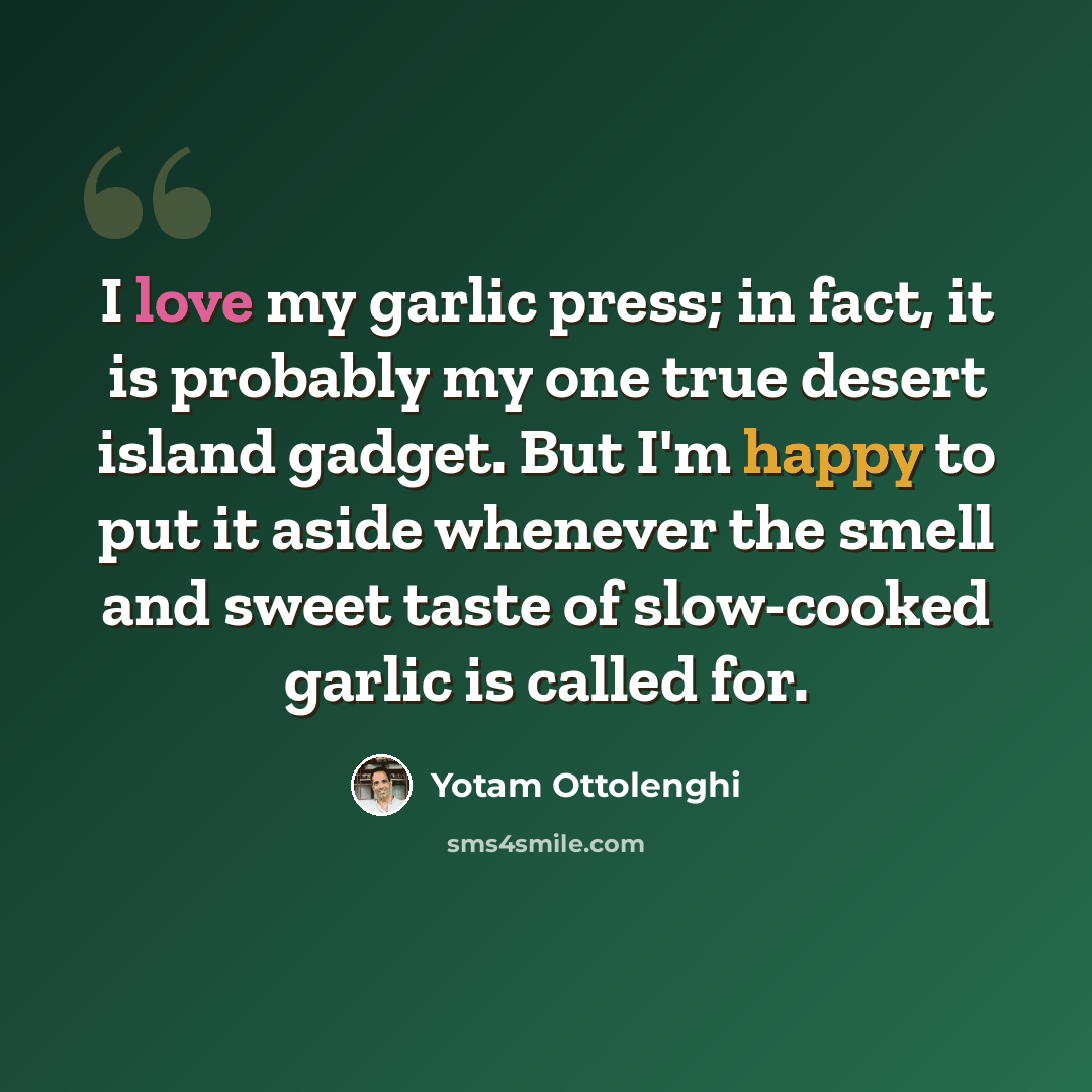 “I love my garlic press; in fact, it is probably my one true desert island gadget. But I'm happy to put it aside whenever the smell and sweet taste of slow-cooked garlic is called for.” quote by Yotam Ottolenghi