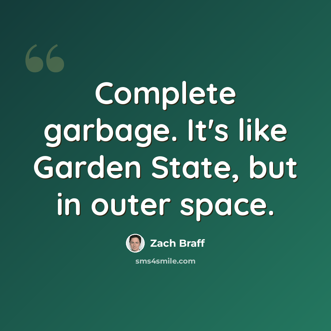 “Complete garbage. It's like Garden State, but in outer space.” quote by Zach Braff