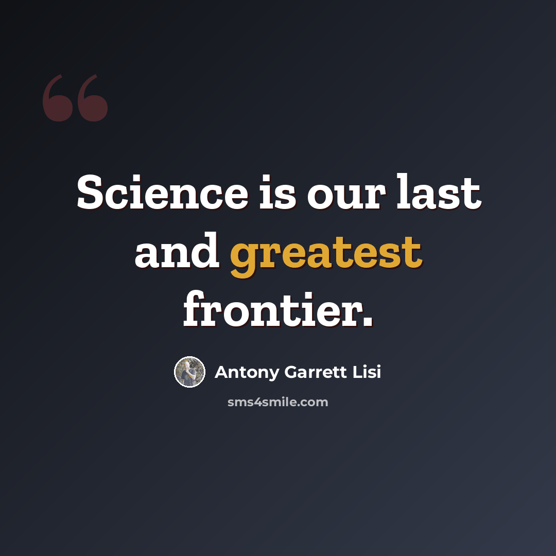 “Science is our last and greatest frontier.” quote by Antony Garrett Lisi