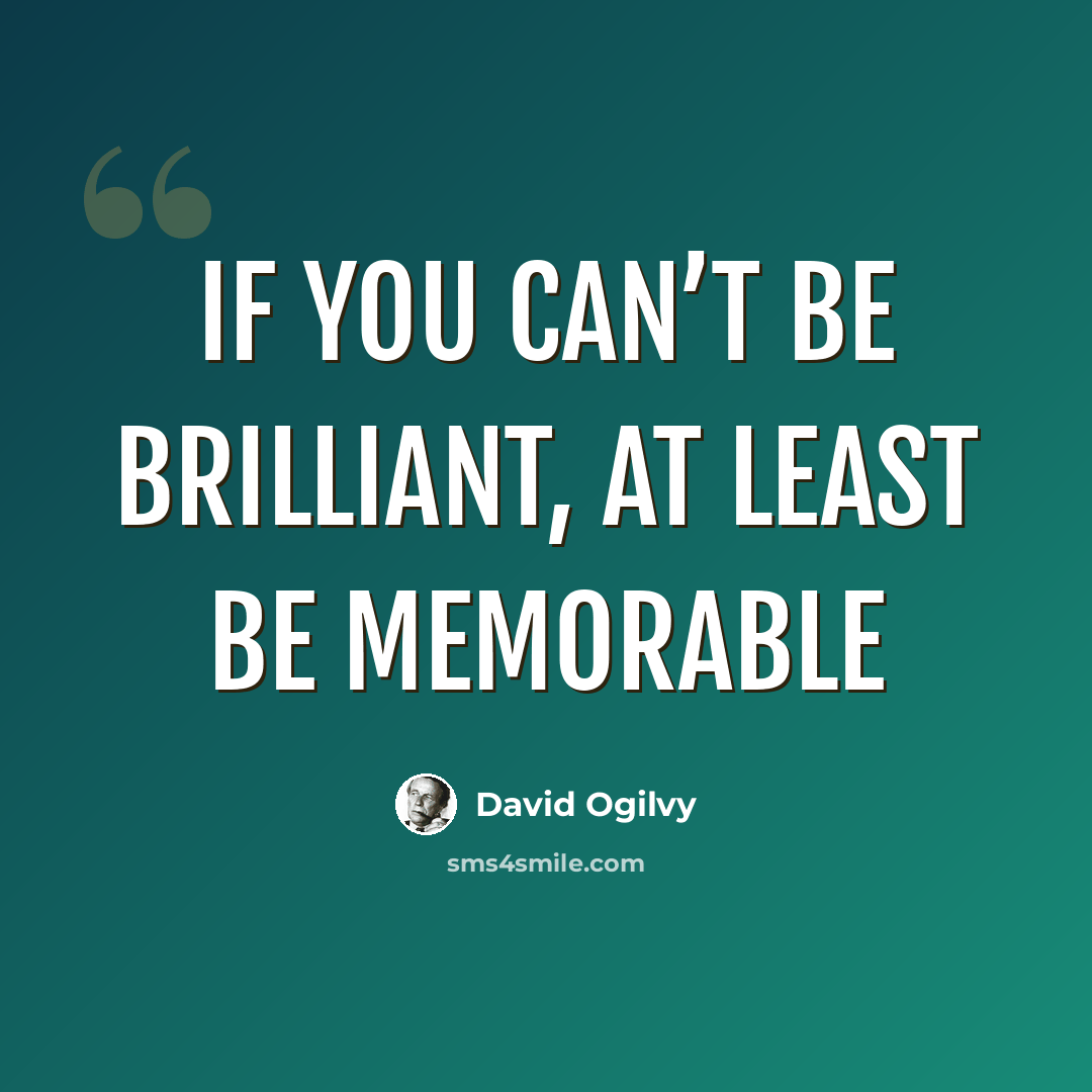 “If you can’t be brilliant, at least be memorable” quote by David Ogilvy