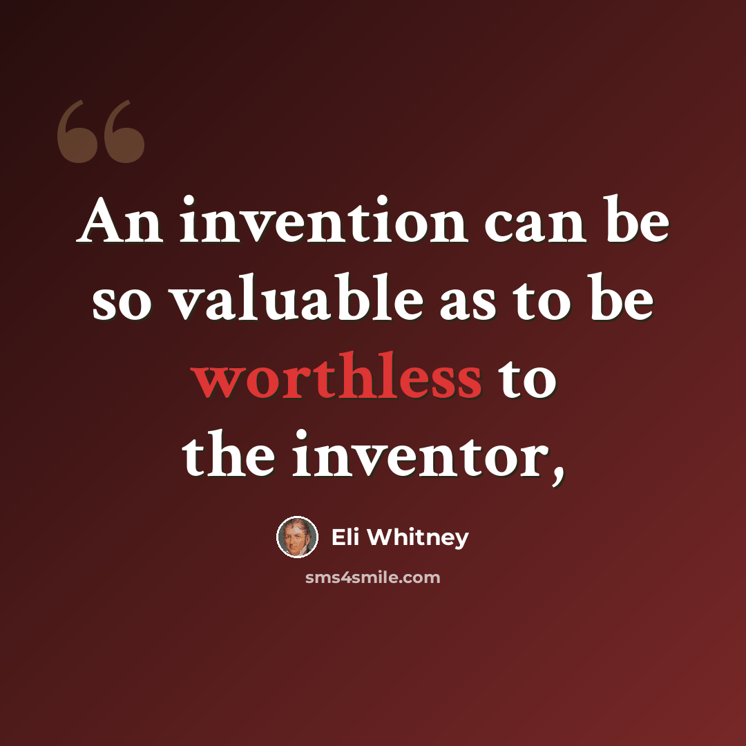 “An invention can be so valuable as to be worthless to the inventor,” quote by Eli Whitney